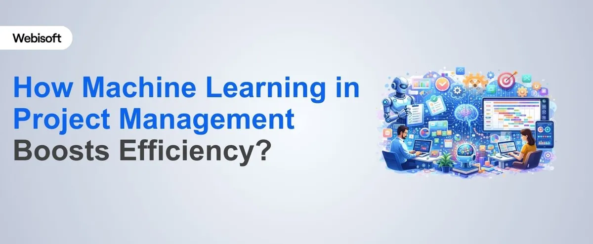 How Machine Learning in Project Management Boosts Efficiency?